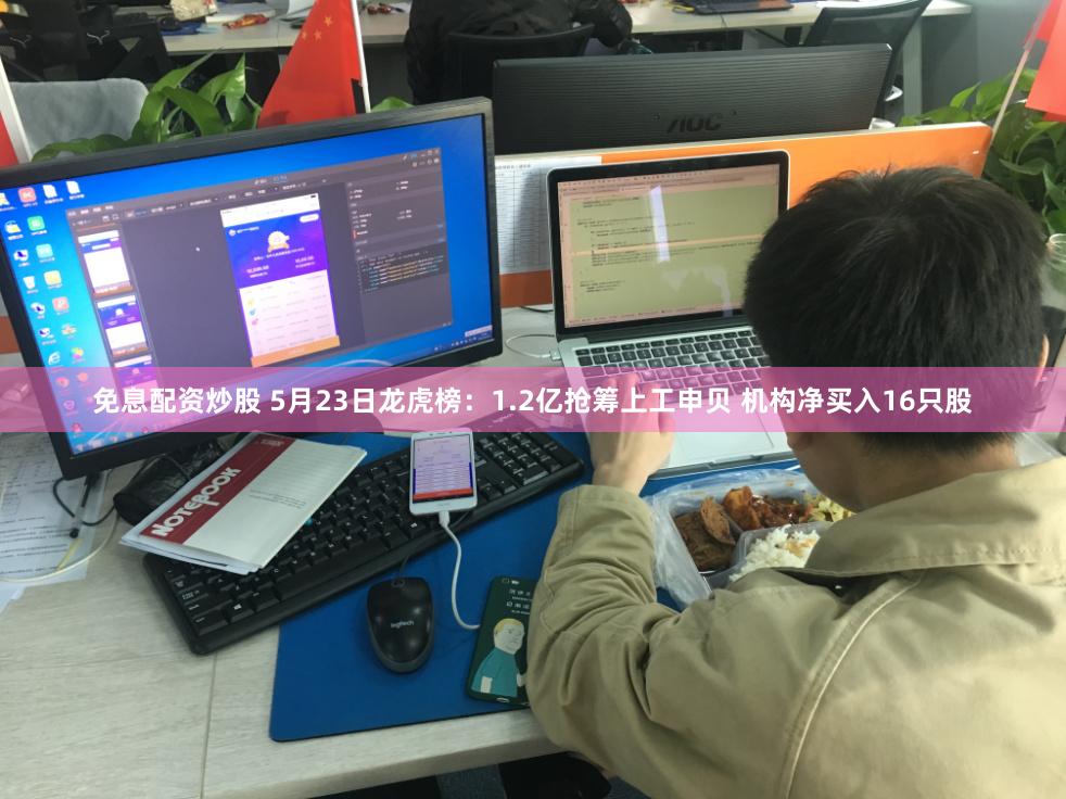 免息配资炒股 5月23日龙虎榜：1.2亿抢筹上工申贝 机构净买入16只股