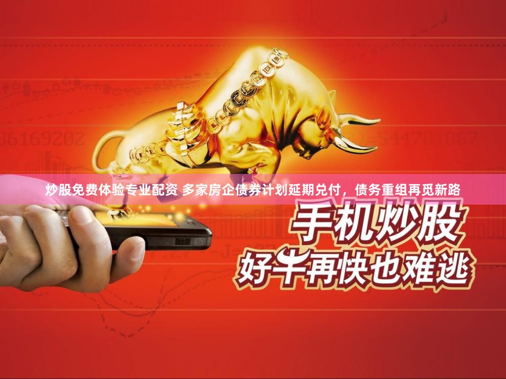 炒股免费体验专业配资 多家房企债券计划延期兑付，债务重组再觅新路