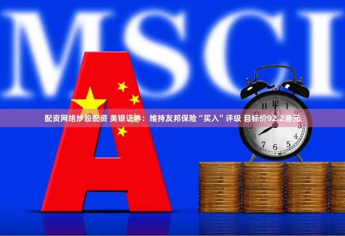 配资网络炒股配资 美银证券：维持友邦保险“买入”评级 目标价92.2港元