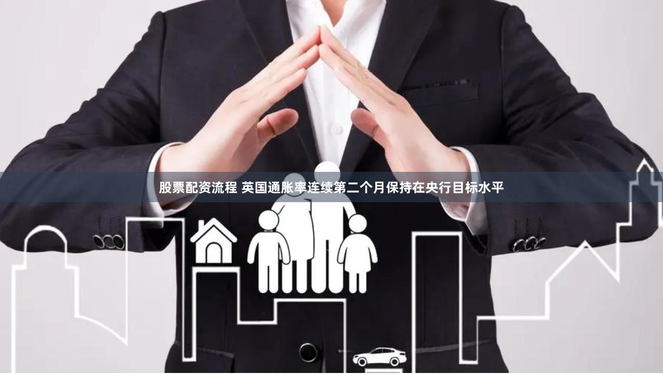 股票配资流程 英国通胀率连续第二个月保持在央行目标水平