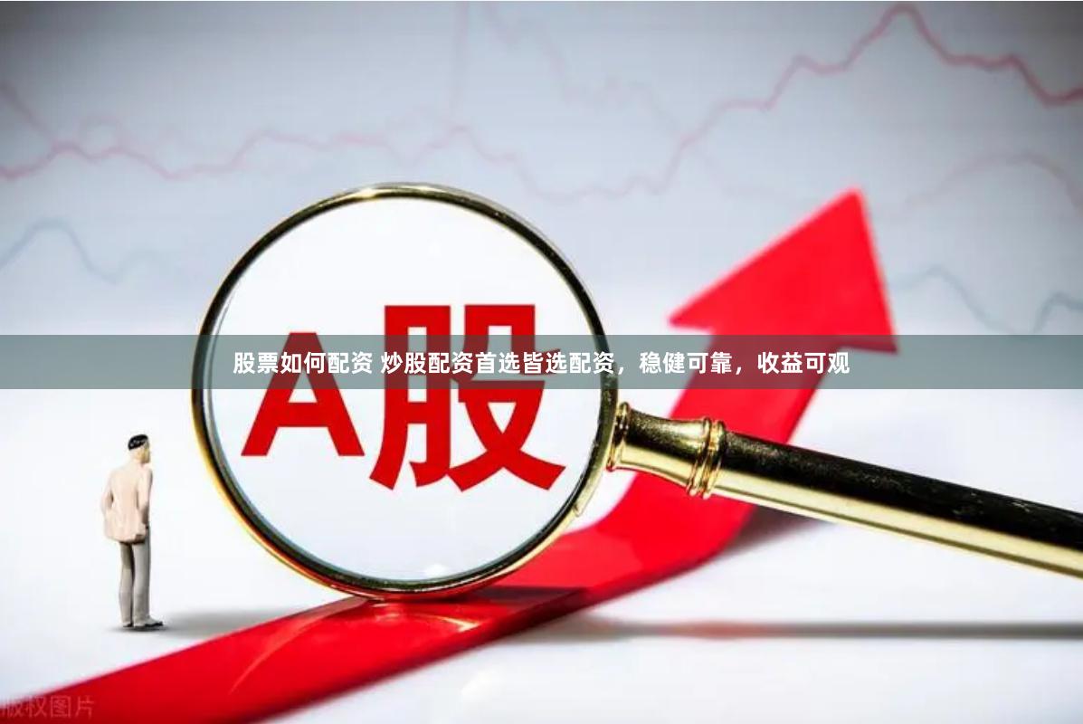 股票如何配资 炒股配资首选皆选配资，稳健可靠，收益可观